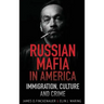 Russian Mafia In America: Immigration, Culture, and Crime
