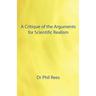 A Critique of the Arguments for Scientific Realism