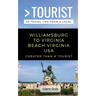 Greater Than a Tourist Williamsburg To Virginia Beach USA: 50 Travel Tips from a Local