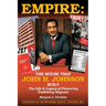 Empire: The House That John H. Johnson Built (The Life & Legacy of Pioneering Publishing Magnate)