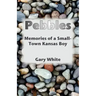 Pebbles: Memories of a Small-Town Kansas Boy