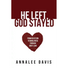 He Left, God Stayed: From Rejection to Wholeness Through God's Love