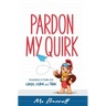 Pardon My Quirk: Anecdotes to make you Laugh, Learn and Think