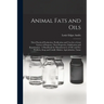 Animal Fats and Oils: Their Practical Production, Purification and Uses for a Great Variety of Purposes, Their Properties, Falsification and