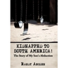 Kidnapped to South America!: The Story of My Son's Abduction