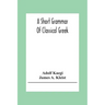 A Short Grammar Of Classical Greek