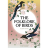 The Folklore of Birds: The Forgotten Tales Behind Nature's Most Enigmatic Creatures