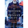 The Professor Wore Prussian Blue: A steampunk adventure mystery