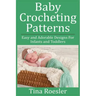 Baby Crocheting Patterns: Easy and Adorable Designs For Infants and Toddlers