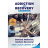 Addiction and Recovery Handbook: Unmask Addiction, Unleash Recovery!