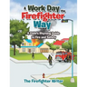 A Work Day the Firefighter Way: A Child's Rhyming Guide to Fire and Safety