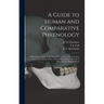 A Guide to Human and Comparative Phrenology: With Observations on the National Varieties of the Cranium, and a Description of Drs. Gall and Spurzheim'
