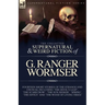 The Collected Supernatural and Weird Fiction of G. Ranger Wormser: Fourteen Short Stories of the Strange and Unusual Including 'The Devil's Leap', 'Th