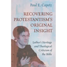 Recovering Protestantism's Original Insight: Luther's Heritage and Theological Criticism of the Bible