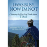 I Was Busy Now I'm Not: Changing the Way You Think about Time