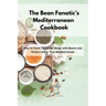 The Bean Fanatic's Mediterranean Cookbook: How to Cook Complete Meals with Beans and Grains Like A True Mediterranean