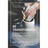 Be Transformed: Essential Principles for Personal and Public Life