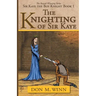 The Knighting of Sir Kaye: Sir Kaye the Boy Knight Book 1