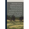 History of St. Joseph County, Michigan, With Illustrations Descriptive of Its Scenery, Palatial Residences, Public Buildings . .