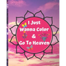 I Just Wanna Color & Go To Heaven.: Adult Coloring Book for relaxation and Exploration