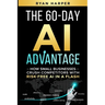 The 60-Day AI Advantage: How Small Businesses Crush Competitors with Risk-Free AI in a Flash