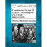 A treatise on the law of taxation: including the law of local assessments.