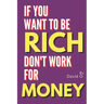 If You Want To Be Rich, Don't Work For Money