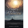 Caught up to Heaven: Biblical Answers to 80 Questions about Heaven for Hope and Comfort
