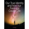 Our True Identity and how our Feelings Create Life