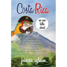 The Costa Rica No One Talks About: Politically Incorrect Facts And Information About Pura Vida From A Long Time Resident Of Costa Rica