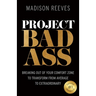 Project Badass: Breaking Out of Your Comfort Zone to Transform from Average to Extraordinary