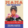 Mama for President: Good Lord, Why Not?