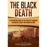 The Black Death: A Captivating Guide to the Deadliest Pandemic in Medieval Europe and Human History