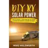 DIY RV Solar Power: How to Install Your Own Solar Power System for Your Rv, Camper, or Boat