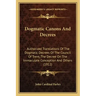 Dogmatic Canons and Decrees: Authorized Translations of the Dogmatic Decrees of the Council of Trent, the Decree on the Immaculate Conception and O