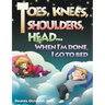 Toes, Knees, Shoulders, Head, When I'm Done, I Go to Bed