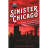 Sinister Chicago: Windy City Secrets, Urban Legends, and Sordid Characters