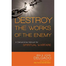 Destroy the Works of the Enemy: A Deliverance Manual for Spiritual Warfare