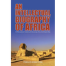 An Intellectual Biography of Africa: A Philosophical Anatomy of Advancing Africa the Diopian Way