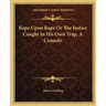 Rape Upon Rape Or The Justice Caught In His Own Trap, A Comedy