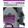 137 Guitar Speed & Coordination Exercises: Groundbreaking Guitar Technique Strategies for Synchronization, Speed and Practice