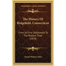 The History Of Ridgefield, Connecticut: From Its First Settlement To The Present Time (1878)