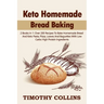 Keto Homemade Bread Baking: 2 Books In 1: Over 200 Recipes To Bake Homemade Bread And Keto Pasta, Pizza, Loaves And Baguettes With Low Carbs High