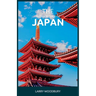 The Ultimate Guide To Japan: A Comprehensive Guide To Exploring The Land Of The Rising Sun
