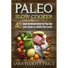 Paleo Slow Cooker: 40 Simple and Delicious Gluten-Free Paleo Slow Cooker Recipes for a Healthy Paleo Lifestyle