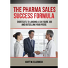 The Pharma Sales Success Formula: Shortcuts to Landing a Six Figure Job and Outselling Your Peers