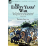 The Eighty Years' War: the War between the Dutch and the Spanish in the Netherlands, 1568-1648