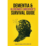 Dementia and Alzheimer Caregiver's Survival Guide
