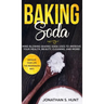 Baking Soda: Mind Blowing Baking Soda Uses to Improve Your Health, Beauty, Cleaning, and More!