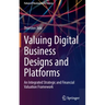 Valuing Digital Business Designs and Platforms: An Integrated Strategic and Financial Valuation Framework